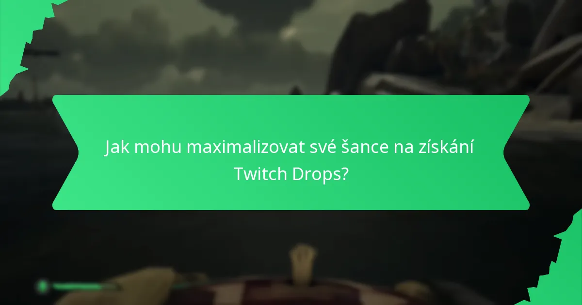 Jak mohu maximalizovat své šance na získání Twitch Drops?