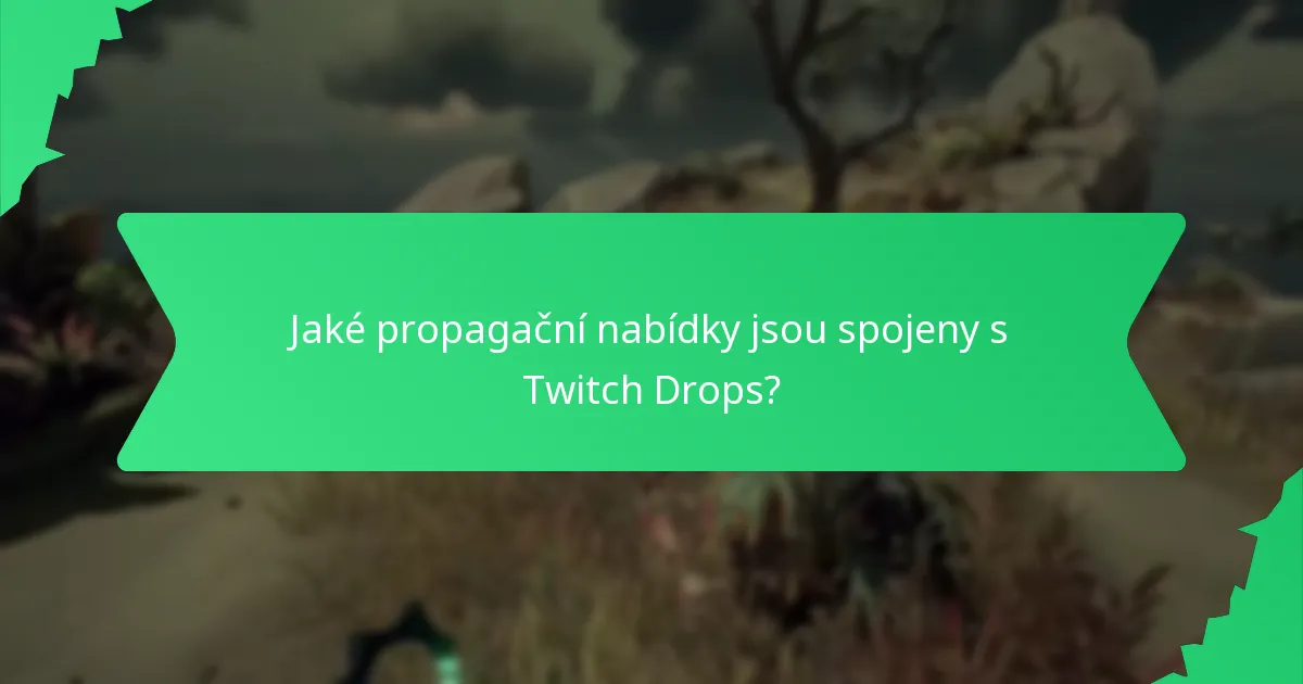 Jaké propagační nabídky jsou spojeny s Twitch Drops?
